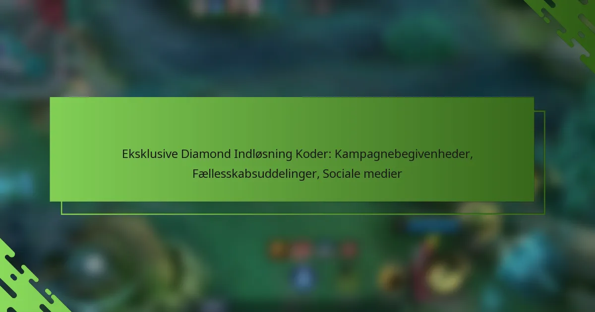 Eksklusive Diamond Indløsning Koder: Kampagnebegivenheder, Fællesskabsuddelinger, Sociale medier