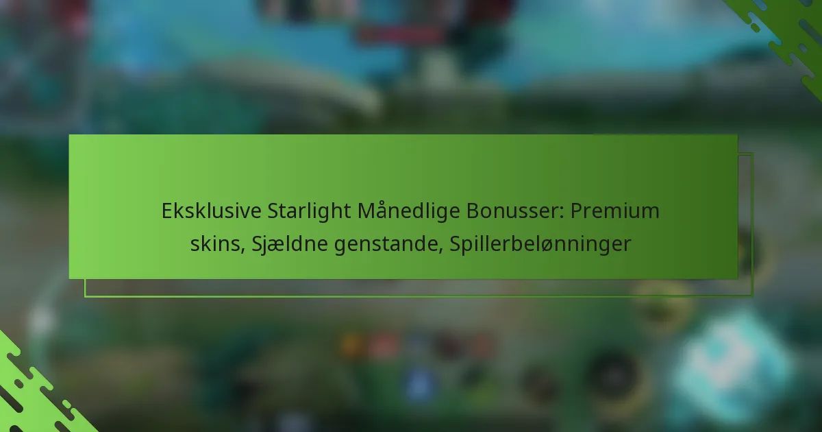 Eksklusive Starlight Månedlige Bonusser: Premium skins, Sjældne genstande, Spillerbelønninger