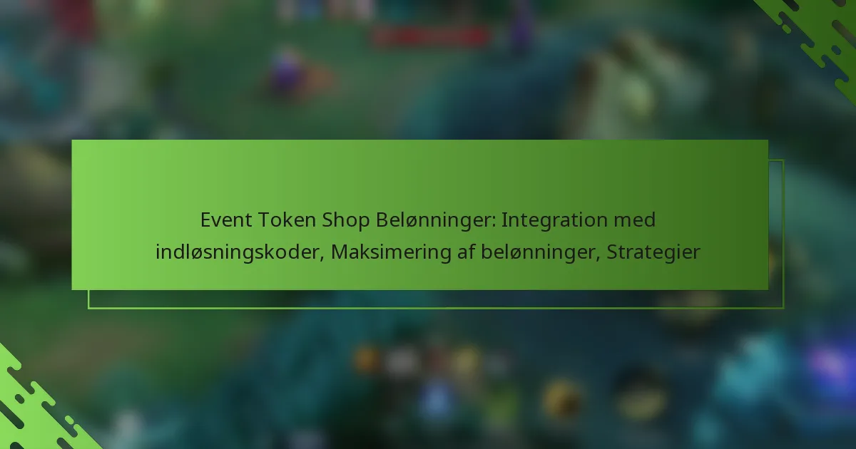 Event Token Shop Belønninger: Integration med indløsningskoder, Maksimering af belønninger, Strategier