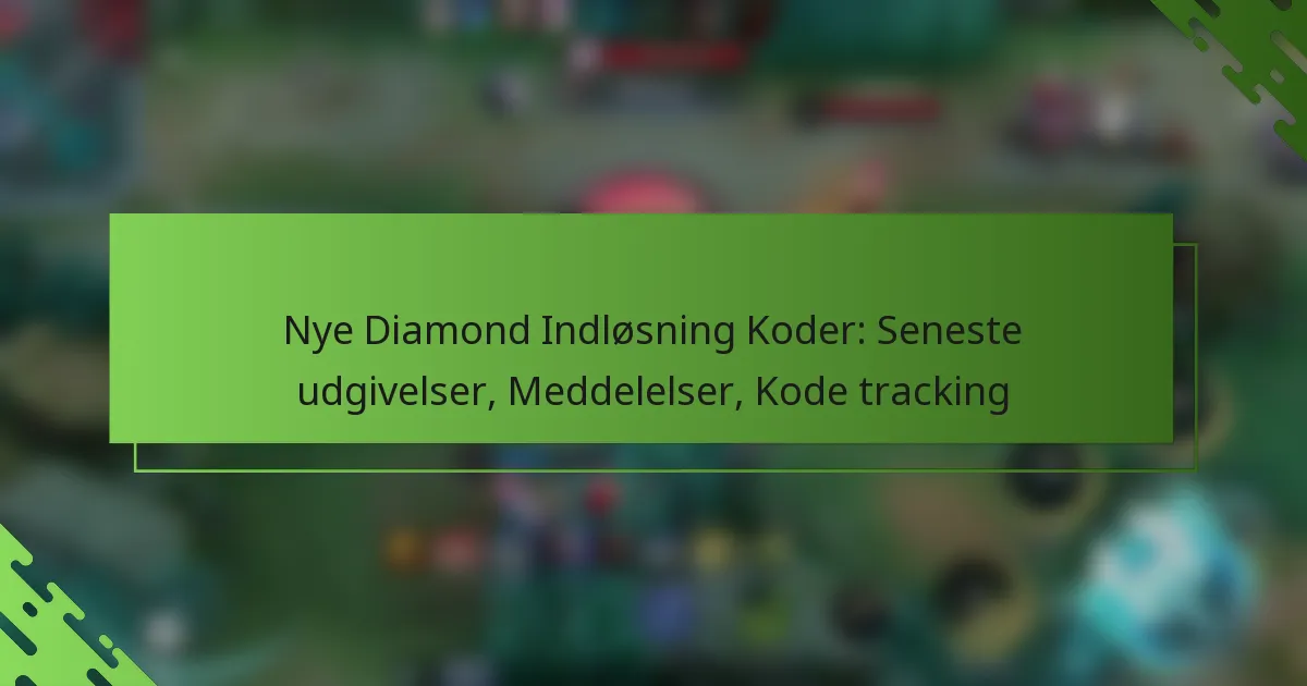 Nye Diamond Indløsning Koder: Seneste udgivelser, Meddelelser, Kode tracking
