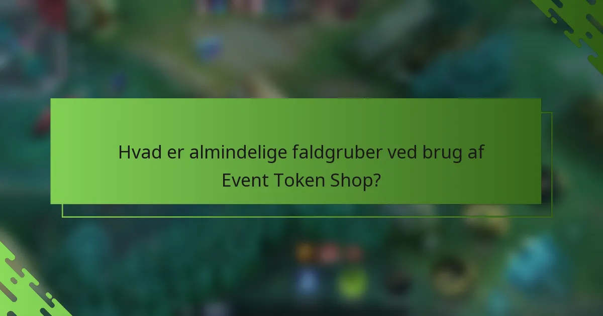 Hvad er almindelige faldgruber ved brug af Event Token Shop?