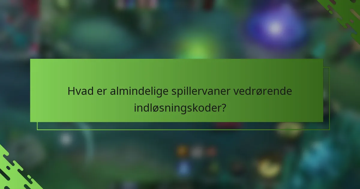 Hvad er almindelige spillervaner vedrørende indløsningskoder?