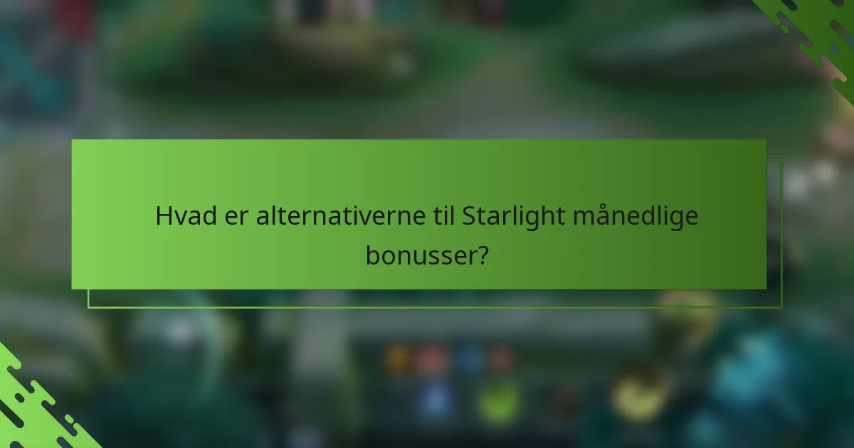 Hvad er alternativerne til Starlight månedlige bonusser?
