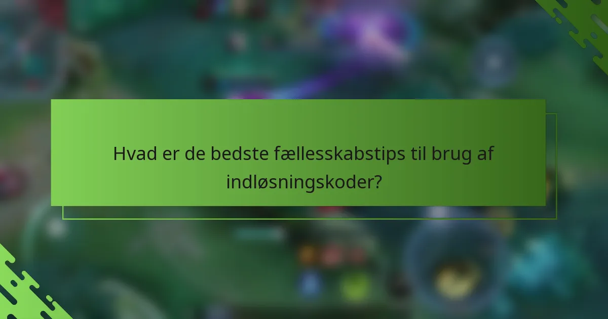 Hvad er de bedste fællesskabstips til brug af indløsningskoder?