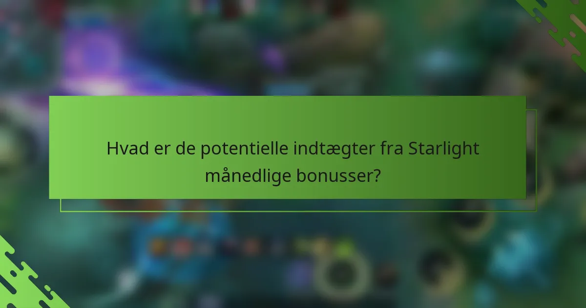 Hvad er de potentielle indtægter fra Starlight månedlige bonusser?