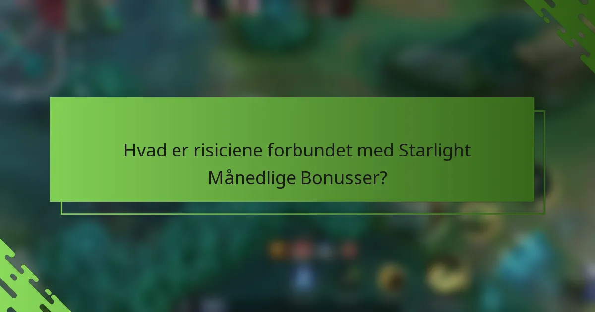 Hvad er risiciene forbundet med Starlight Månedlige Bonusser?