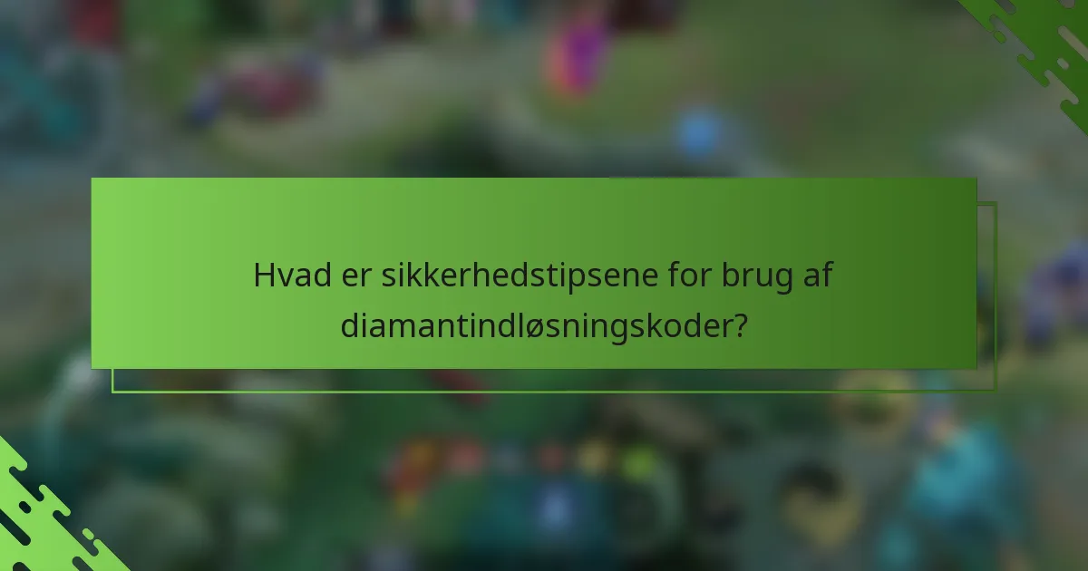 Hvad er sikkerhedstipsene for brug af diamantindløsningskoder?