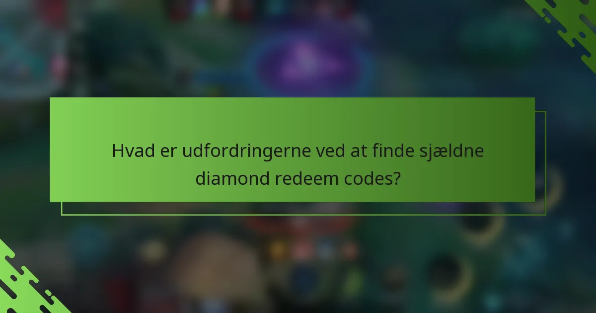 Hvad er udfordringerne ved at finde sjældne diamond redeem codes?