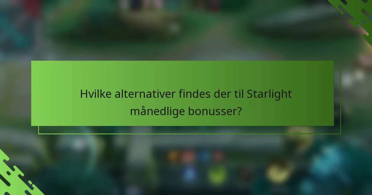 Hvilke alternativer findes der til Starlight månedlige bonusser?