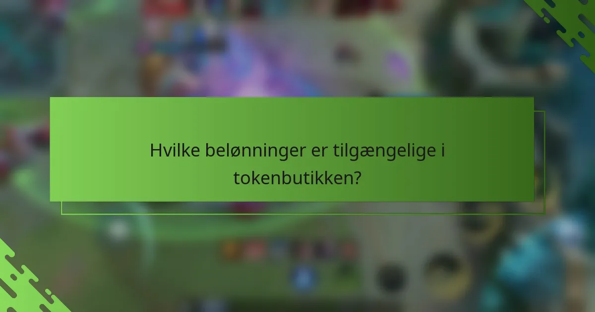 Hvilke belønninger er tilgængelige i tokenbutikken?