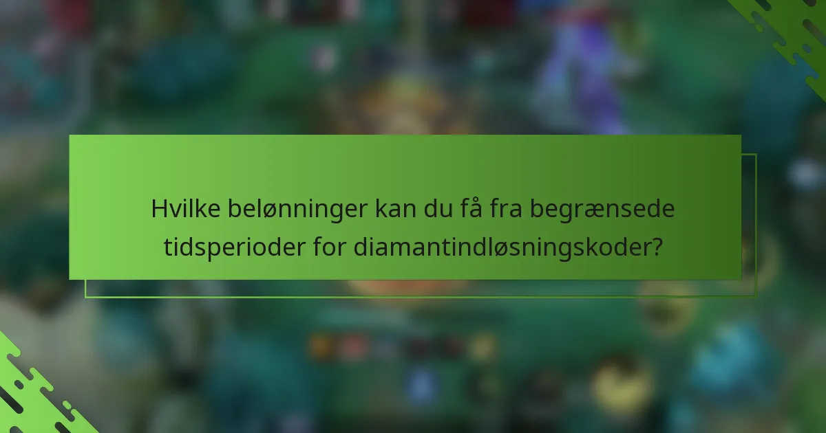 Hvilke belønninger kan du få fra begrænsede tidsperioder for diamantindløsningskoder?