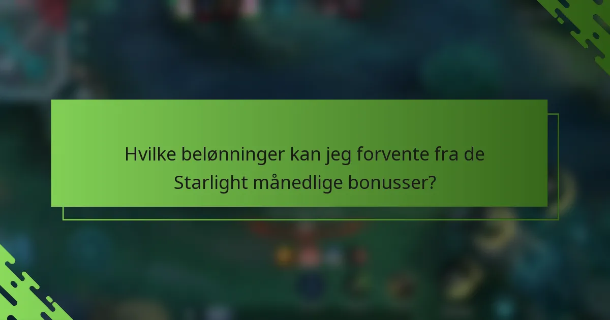 Hvilke belønninger kan jeg forvente fra de Starlight månedlige bonusser?