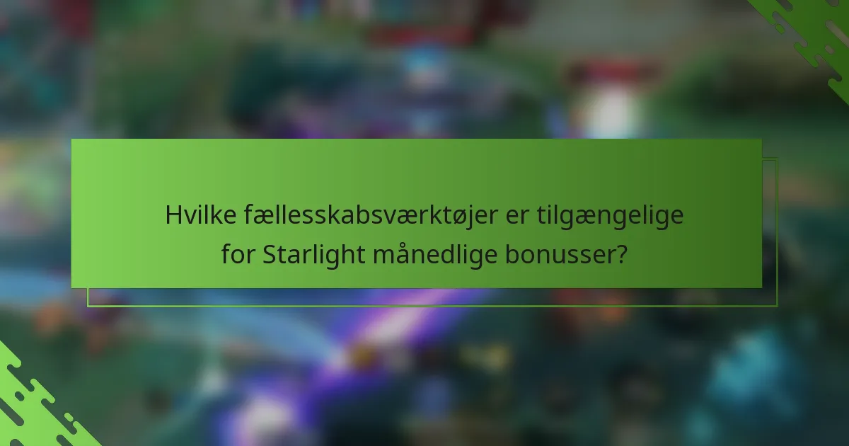 Hvilke fællesskabsværktøjer er tilgængelige for Starlight månedlige bonusser?