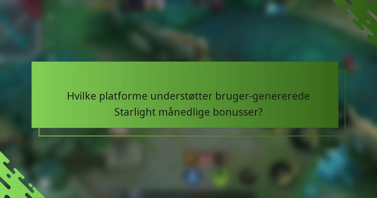 Hvilke platforme understøtter bruger-genererede Starlight månedlige bonusser?