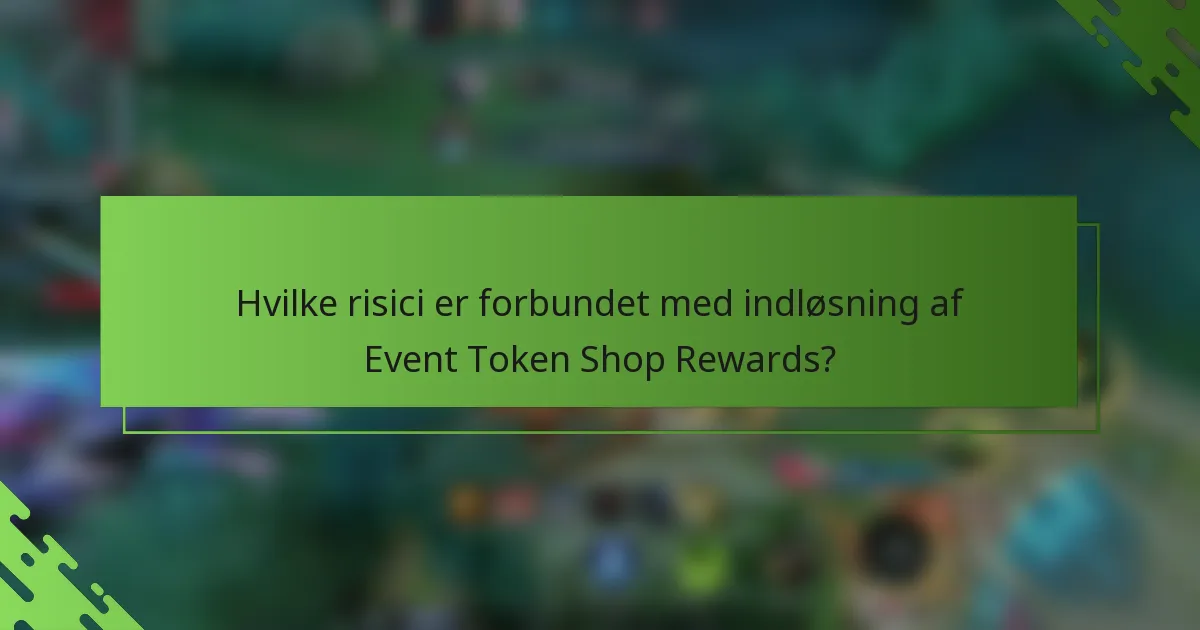 Hvilke risici er forbundet med indløsning af Event Token Shop Rewards?