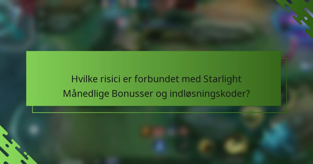 Hvilke risici er forbundet med Starlight Månedlige Bonusser og indløsningskoder?