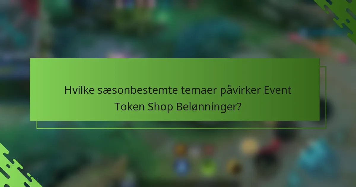 Hvilke sæsonbestemte temaer påvirker Event Token Shop Belønninger?