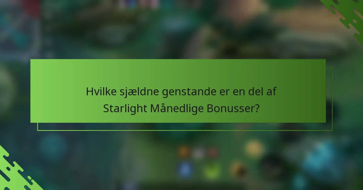 Hvilke sjældne genstande er en del af Starlight Månedlige Bonusser?