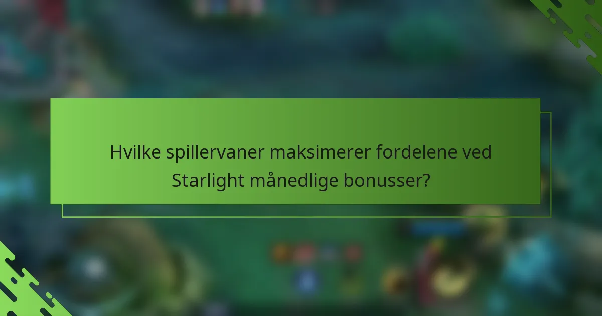 Hvilke spillervaner maksimerer fordelene ved Starlight månedlige bonusser?