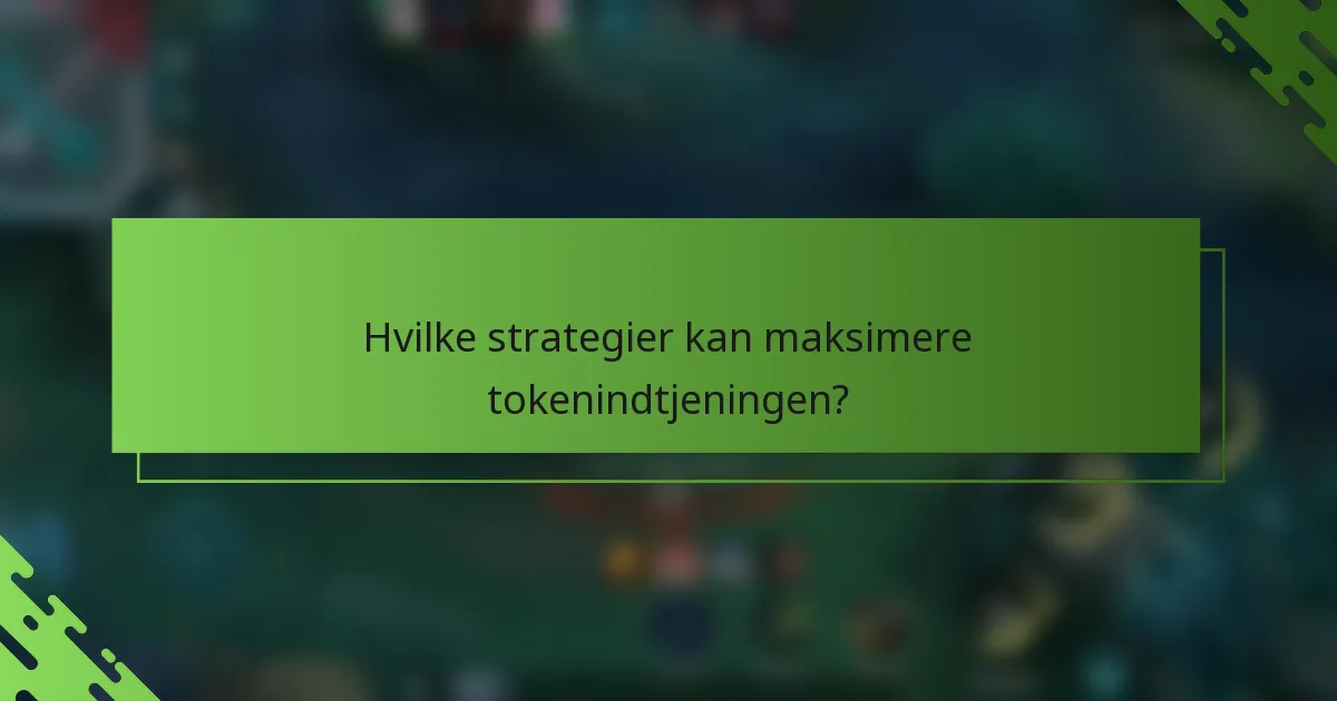 Hvilke strategier kan maksimere tokenindtjeningen?