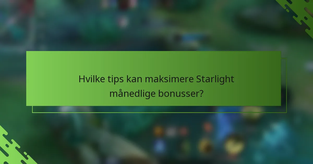 Hvilke tips kan maksimere Starlight månedlige bonusser?