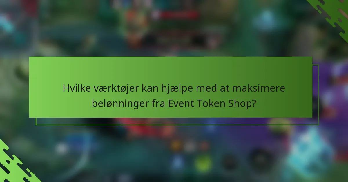 Hvilke værktøjer kan hjælpe med at maksimere belønninger fra Event Token Shop?