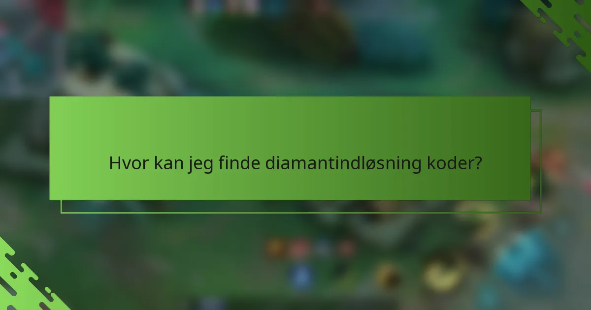 Hvor kan jeg finde diamantindløsning koder?