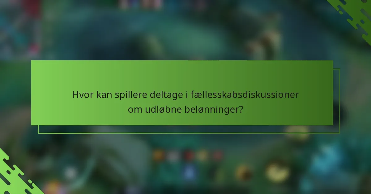 Hvor kan spillere deltage i fællesskabsdiskussioner om udløbne belønninger?
