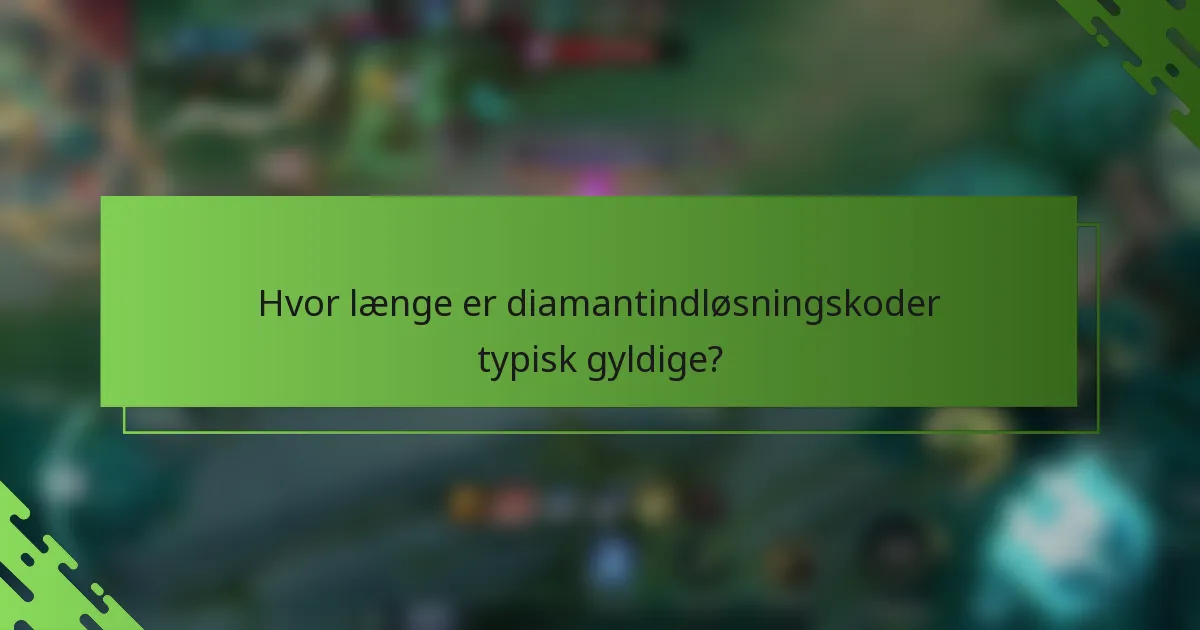Hvor længe er diamantindløsningskoder typisk gyldige?