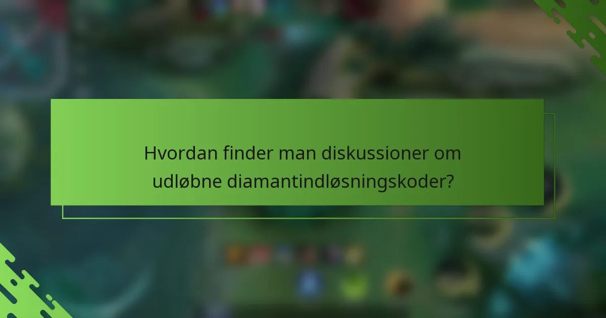 Hvordan finder man diskussioner om udløbne diamantindløsningskoder?