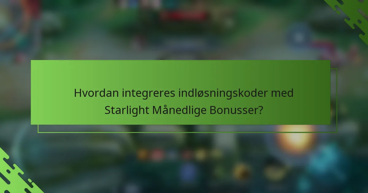 Hvordan integreres indløsningskoder med Starlight Månedlige Bonusser?