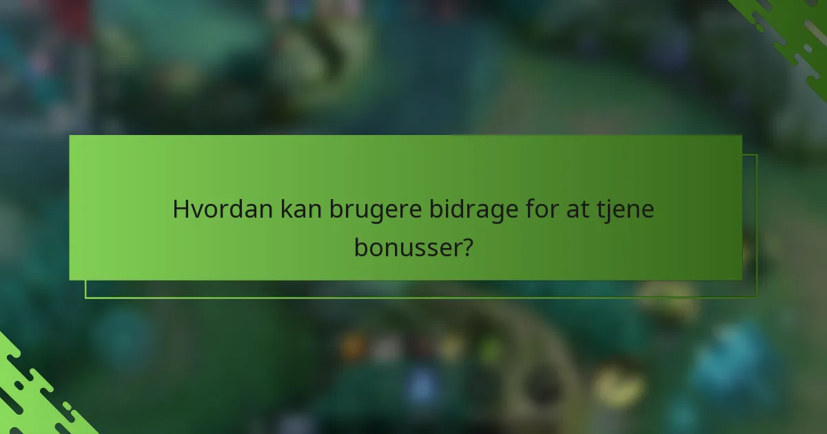 Hvordan kan brugere bidrage for at tjene bonusser?