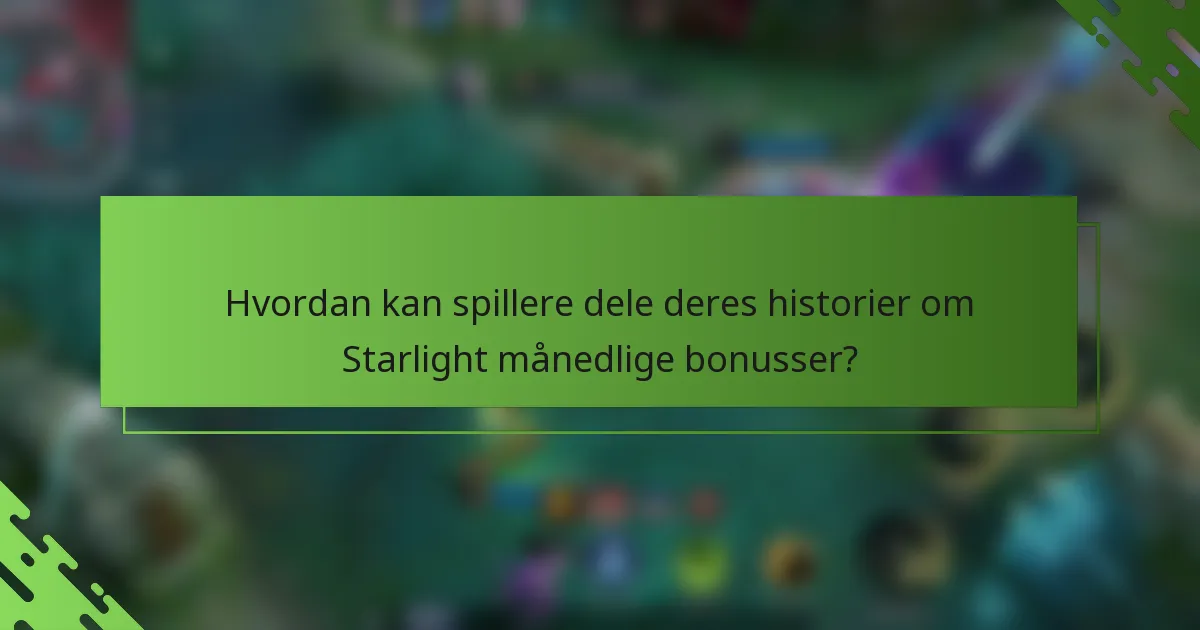 Hvordan kan spillere dele deres historier om Starlight månedlige bonusser?