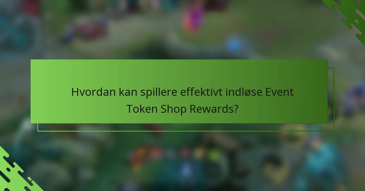 Hvordan kan spillere effektivt indløse Event Token Shop Rewards?
