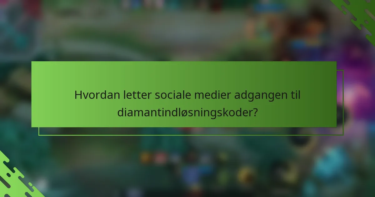 Hvordan letter sociale medier adgangen til diamantindløsningskoder?