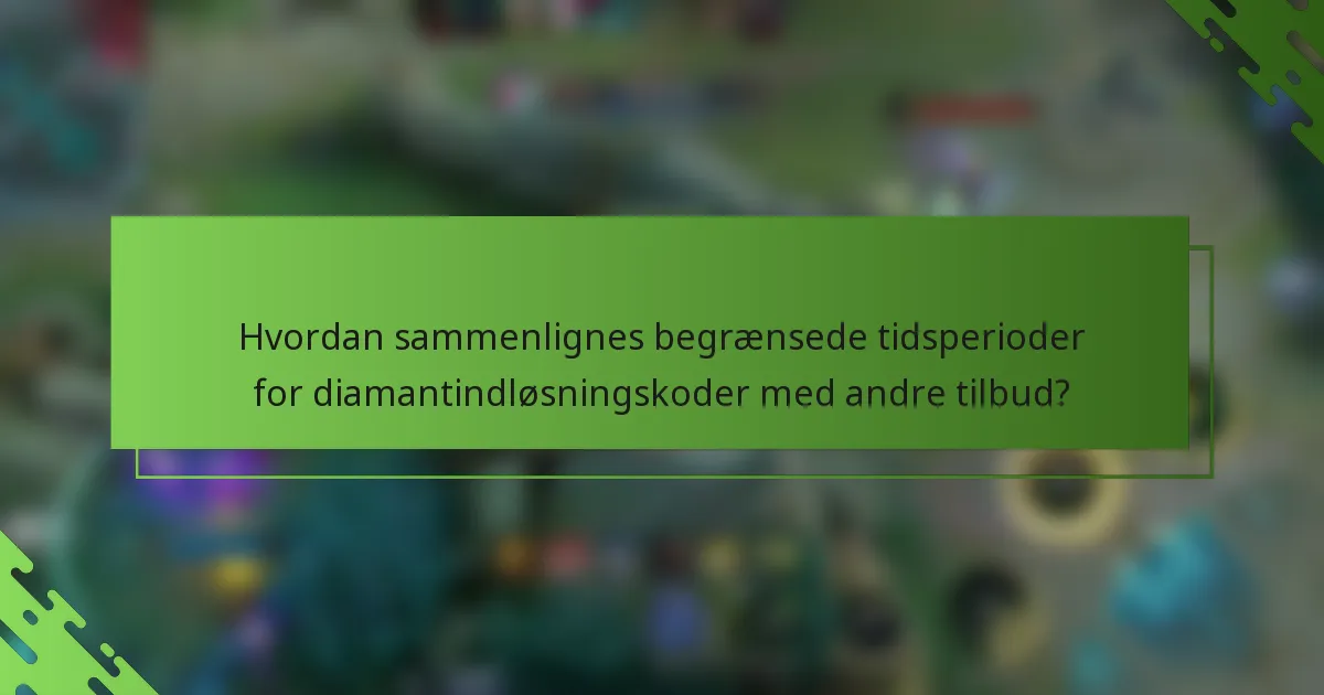 Hvordan sammenlignes begrænsede tidsperioder for diamantindløsningskoder med andre tilbud?