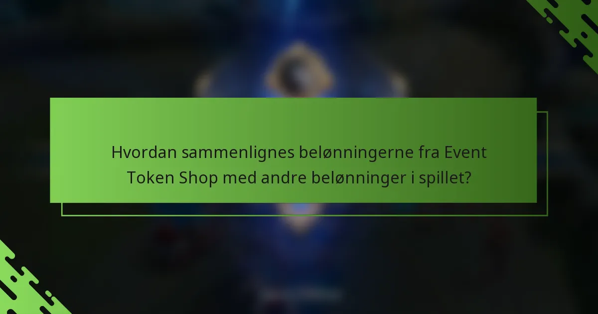 Hvordan sammenlignes belønningerne fra Event Token Shop med andre belønninger i spillet?