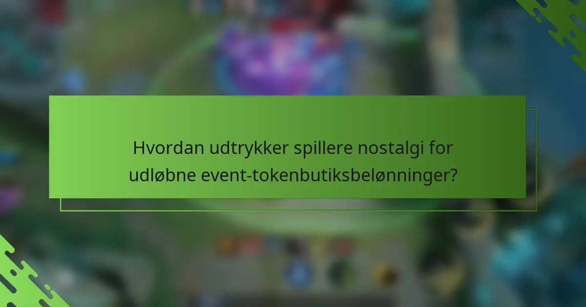 Hvordan udtrykker spillere nostalgi for udløbne event-tokenbutiksbelønninger?
