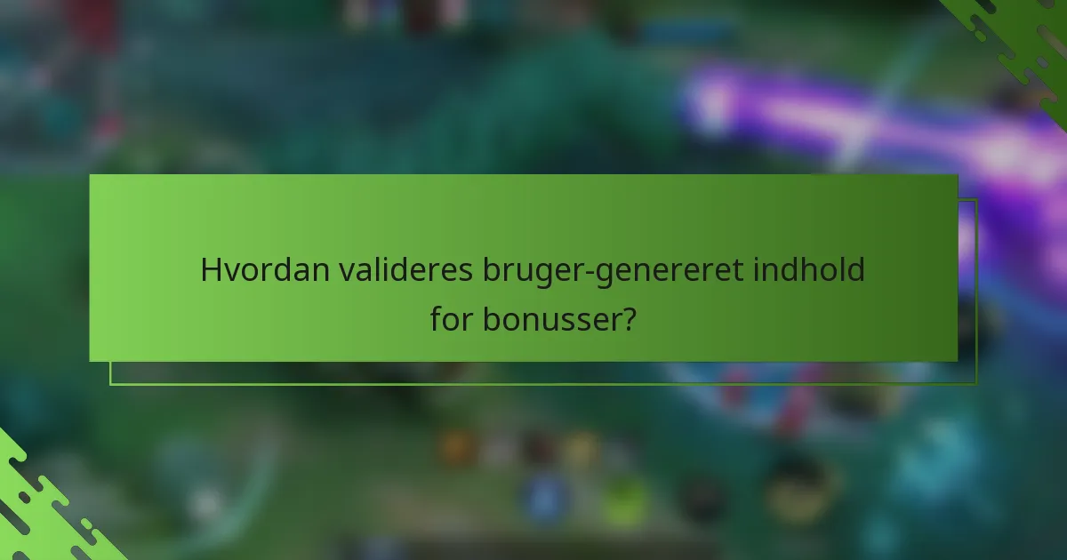 Hvordan valideres bruger-genereret indhold for bonusser?