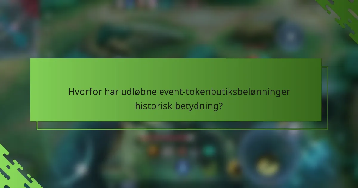 Hvorfor har udløbne event-tokenbutiksbelønninger historisk betydning?