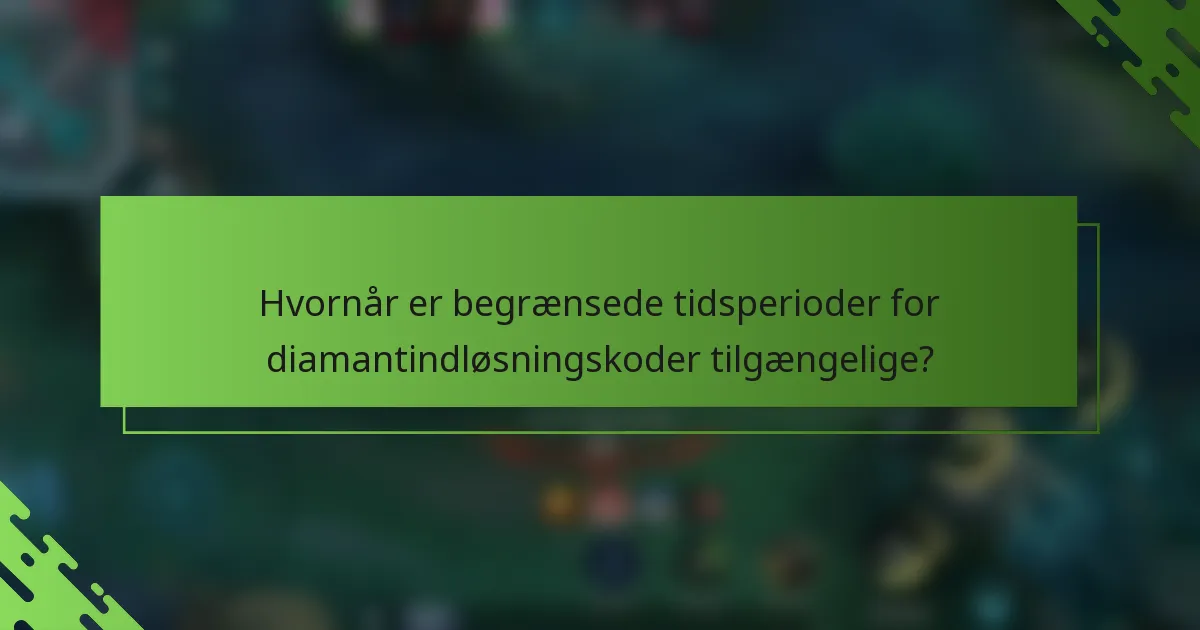 Hvornår er begrænsede tidsperioder for diamantindløsningskoder tilgængelige?